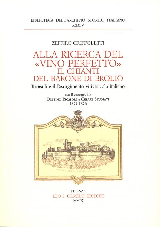 Alla ricerca del «vino perfetto». Il Chianti del Barone di Brolio Ricasoli e il Risorgimento vitivinicolo italiano. Carteggio Bettino Ricasoli e Cesare Studiati - Zeffiro Ciuffoletti - copertina