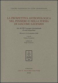 La prospettiva antropologica nel pensiero e nella poesia di Giacomo Leopardi. Atti del 12° Convegno internazionale di studi leopardiani (Recanati, settembre 2008) - copertina