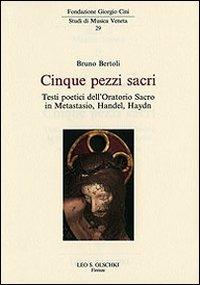 Cinque pezzi sacri. Testi poetici dell'Oratorio Sacro in Metastasio, Handel, Haydn - Bruno Bertoli - copertina