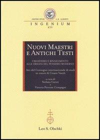 Nuovi maestri e antichi testi. Umanesimo e Rinascimento alle origini del pensiero moderno. Atti del Convegno internazionale di studi in onore di Cesare Vasoli (2010) - copertina