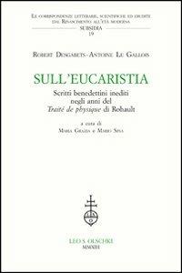 Sull'Eucaristia. Scritti benedettini inediti negli anni del «Traité dePhysique» di Rohault - Robert Desgabets,Antoine Le Gallois - copertina