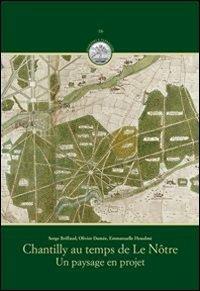 Chantilly au temps de Le Nôtre. Un paysage en projet - Serge Briffaud,Olivier Damée,Emmanuelle Heaulmé - copertina