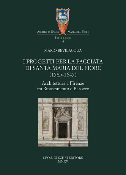 I progetti per la facciata di Santa Maria del Fiore (1585-1645). Architettura a Firenze tra Rinascimento e barocco - Mario Bevilacqua - copertina