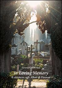 In loving memory. Il cimitero agli Allori di Firenze - Grazia Gobbi Sica - copertina