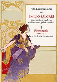 Emilio Salgari. Una mitologia moderna tra letteratura, politica, società. Vol. 1: Fine secolo. 1883-1915. Le verità di una vita letteraria . - Ann Lawson Lucas - copertina