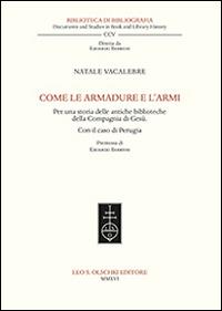 Come le armadure e l’armi. Per una storia delle antiche biblioteche della Compagnia di Gesù. Con il caso di Perugia - Natale Vacalebre - copertina