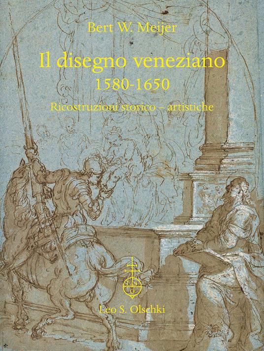 Il disegno veneziano. 1580-1650. Ricostruzioni storico-artistiche - Bert W. Meijer - copertina