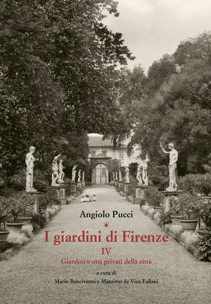I giardini di Firenze. Ediz. illustrata. Vol. 4: Giardini e orti privati della città - Angiolo Pucci - copertina