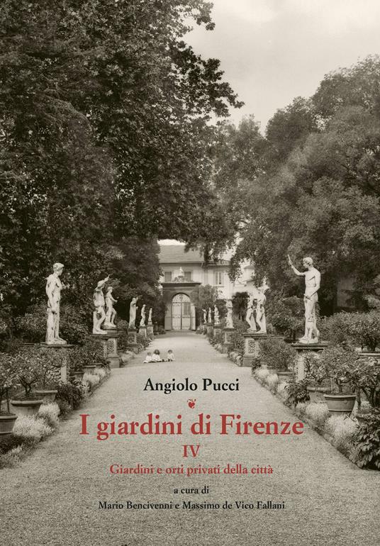 I giardini di Firenze. Ediz. illustrata. Vol. 4: Giardini e orti privati della città - Angiolo Pucci - copertina