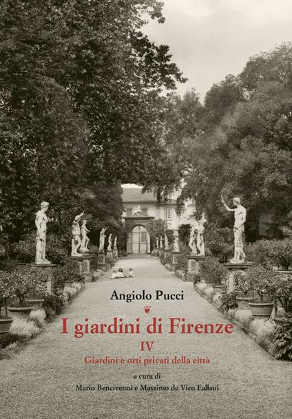 I giardini di Firenze. Ediz. illustrata. Vol. 4: Giardini e orti privati della città. - Angiolo Pucci - copertina