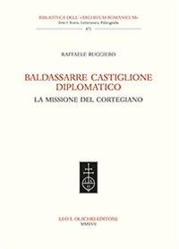 Baldassarre Castiglione diplomatico. La missione del cortegiano - Raffaele Ruggiero - copertina