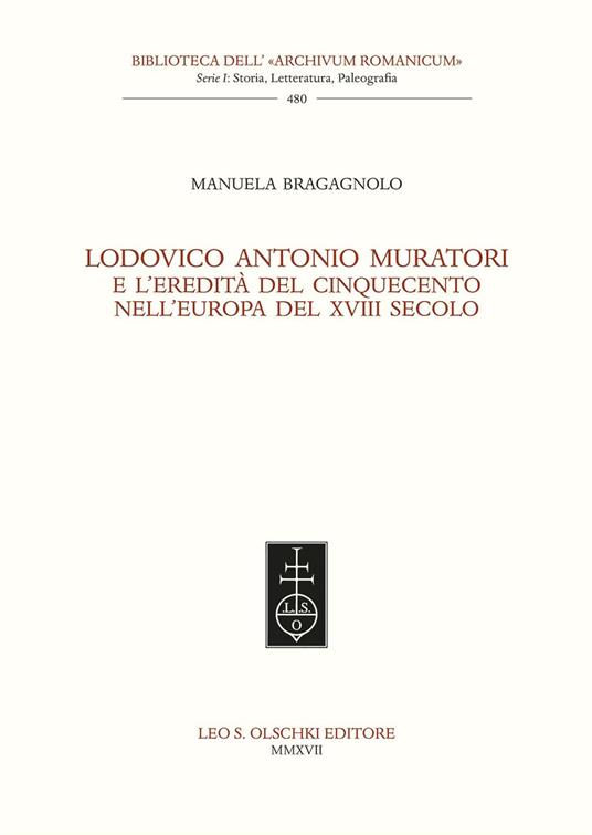 Lodovico Antonio Muratori e l’eredità del Cinquecento nell'Europa del XVIII secolo - Manuela Bragagnolo - copertina