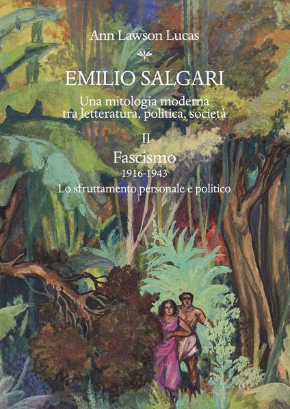 Emilio Salgari. Una mitologia moderna tra letteratura, politica, società. Vol. 2: Fascismo (1916-1943). Lo sfruttamento personale e politico. - Ann Lawson Lucas - copertina