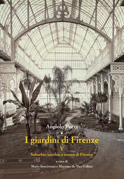 I giardini di Firenze. Ediz. illustrata. Vol. 5: Suburbio vecchio e nuovo di Firenze - Angiolo Pucci - copertina