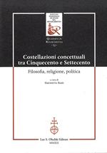 Costellazioni concettuali tra Cinquecento e Settecento. Filosofia, religione, politica