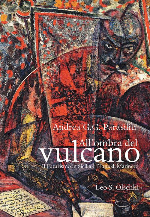 All'ombra del vulcano. Il Futurismo in Sicilia e l'Etna di Marinetti - Andrea G. G. Parasiliti - copertina