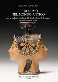 Il profumo nel mondo antico. Con la traduzione italiana del «Sugli odori» di Teofrasto. Nuova ediz.