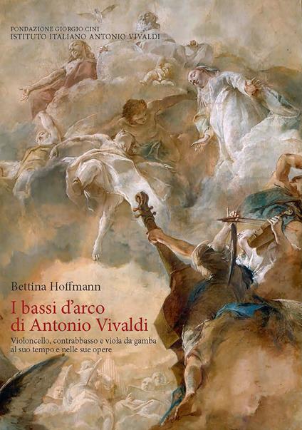 I bassi d'arco di Antonio Vivaldi. Violoncello, contrabbasso e viola da gamba al suo tempo e nelle sue opere. - Bettina Hoffmann - copertina