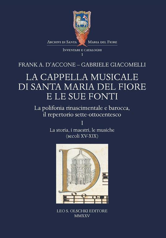 La cappella musicale di Santa Maria del Fiore e le sue fonti. La polifonia rinascimentale e barocca, il repertorio sette-ottocentesco. Vol. 1: La storia, i maestri, le musiche (secoli XV-XIX) - Frank A. D'Accone,Gabriele Giacomelli - copertina
