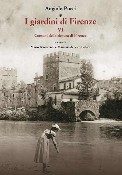 I giardini di Firenze. Ediz. illustrata. Vol. 6: Comuni della cintura di Firenze - Angiolo Pucci - copertina