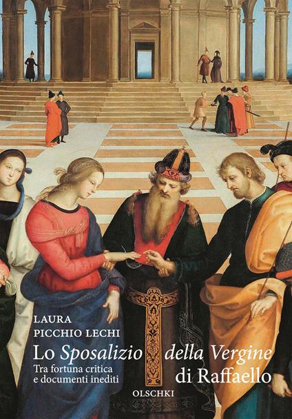 Lo «Sposalizio della Vergine» di Raffaello. Tra fortuna critica e documenti inediti - Laura Picchio Lechi - copertina