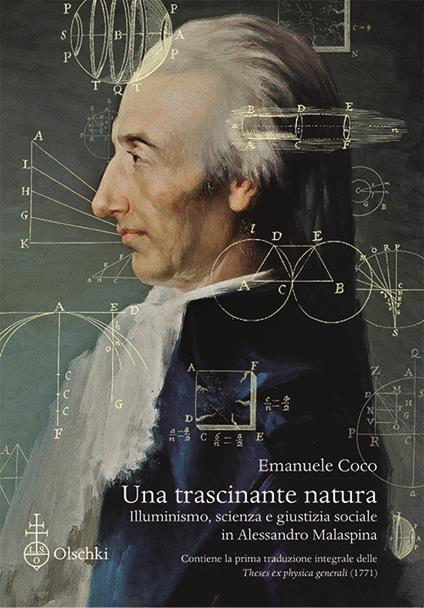Una trascinante natura. Illuminismo, scienza e giustizia sociale in Alessandro Malaspina. Con la prima traduzione integrale delle «Theses ex physica generali» (1771) - Emanuele Coco - copertina