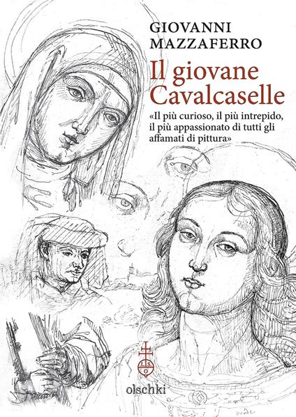 Il giovane Cavalcaselle. «Il più curioso, il più intrepido, il più appassionato di tutti gli affamati di pittura» - Giovanni Mazzaferro - copertina