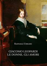 Giacomo Leopardi. Le donne, gli amori