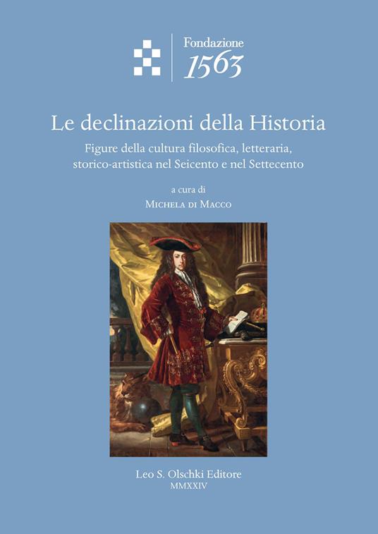 Le declinazioni della Historia. Figure della cultura filosofica, letteraria, storico-artistica nel Seicento e nel Settecento - copertina