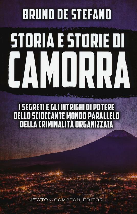 Storia e storie di camorra. I segreti e gli intrighi di potere dello scioccante mondo parallelo della criminalità organizzata - Bruno De Stefano - copertina