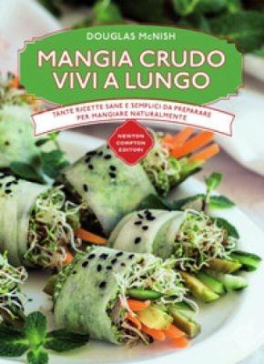 Mangia crudo vivi a lungo. Tante ricette semplici da preparare per mangiare naturalmente - Douglas McNish - copertina