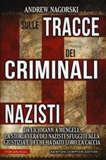 Sulle tracce dei criminali nazisti. Da Eichmann a Mengele, la storia vera dei nazisti sfuggiti al processo di Norimberga