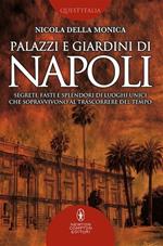 Palazzi e giardini di Napoli. Segreti, fasti e splendori di luoghi unici che sopravvivono al trascorrere del tempo