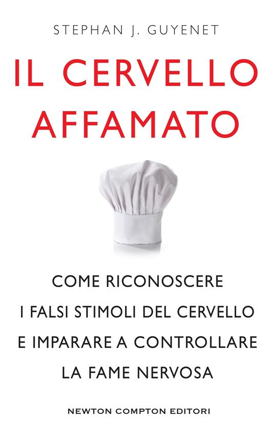 Il cervello affamato. Come riconoscere i falsi stimoli del cervello e imparare a controllare la fame nervosa - Stephan J. Guyenet,Giulia Mazza,Daniela Palmerini - ebook