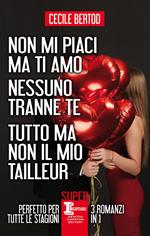 Non mi piaci ma ti amo-Nessuno tranne te-Tutto ma non il mio tailleur