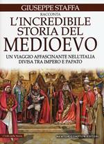 L' incredibile storia del Medioevo. Un viaggio affascinante nell'Italia divisa tra impero e papato