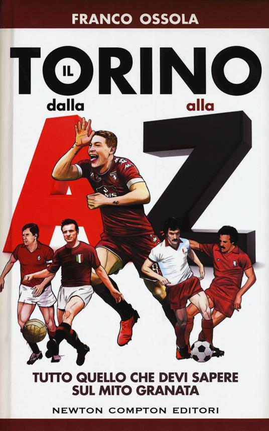 Il Torino dalla A alla Z. Tutto quello che devi sapere sul mito granata - Franco Ossola - copertina