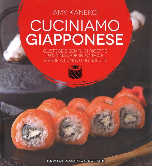 Cuciniamo giapponese. Gustose e semplici ricette per rimanere in forma e vivere a lungo e in salute - Amy Kaneko - copertina