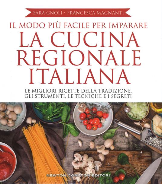 Il modo più facile per imparare la cucina regionale italiana. Ediz. illustrata - Sara Gnoli,Francesca Magnanti - copertina