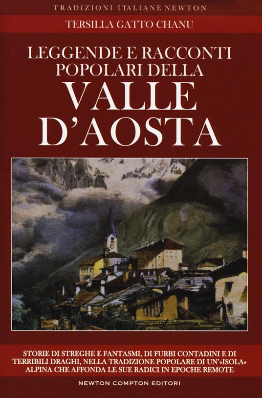 Leggende e racconti popolari della Valle d'Aosta. Storie di streghe e fantasmi, di furbi contadini e di terribili draghi, nella tradizione popolare di un'«isola» alpina che affonda le sue radici in epoche remote. Nuova ediz. - Tersilla Gatto Chanu - copertina