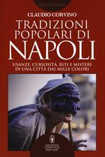 Tradizioni popolari di Napoli. Usanze, curiosità, riti e misteri di una città dai mille colori