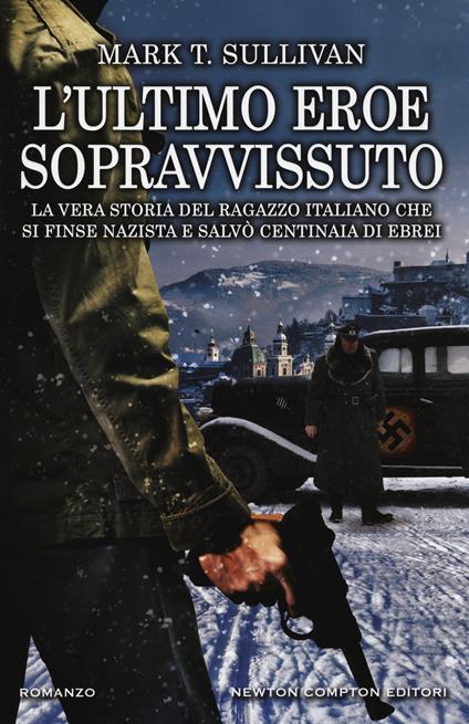 L'ultimo eroe sopravvissuto. La vera storia del ragazzo italiano che si finse nazista e salvò centinaia di ebrei - Mark T. Sullivan - copertina
