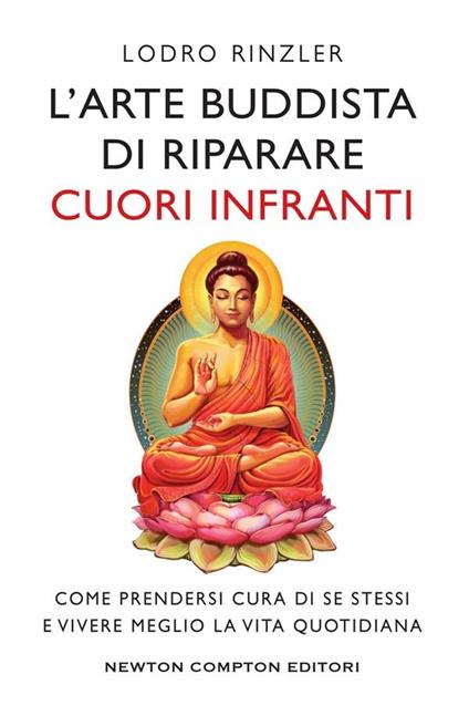 L' arte buddhista di riparare i cuori infranti. Come prendersi cura di se stessi e vivere meglio la vita quotidiana - Lodro Rinzler,Milena Sanfilippo - ebook