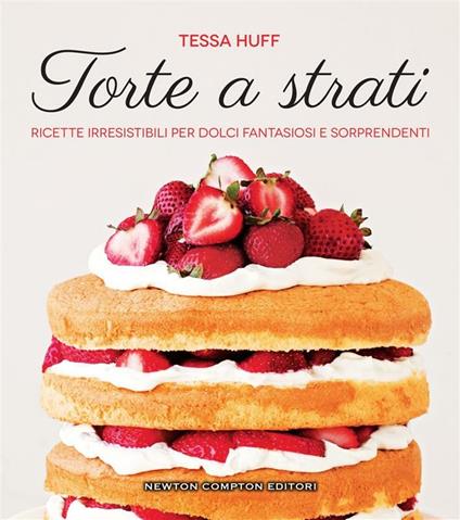 Torte a strati. Ricette irresistibili per dolci fantasiosi e sorprendenti - Tessa Huff,Chiara Beltrami - ebook