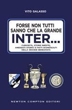Forse non tutti sanno che la grande Inter... Curiosità, storie inedite, aneddoti storici e fatti sconosciuti della grande beneamata