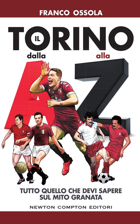 Il Torino dalla A alla Z. Tutto quello che devi sapere sul mito granata - Franco Ossola,Fabio Piacentini - ebook