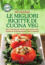 Le migliori ricette di cucina veg. Oltre 1200 gustose ricette per scoprire tutto il gusto di un'alimentazione sana e naturale
