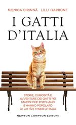 I gatti d'Italia. Storie, curiosità e avventure dei gatti più famosi che popolano e hanno popolato le città e i paesi d'Italia