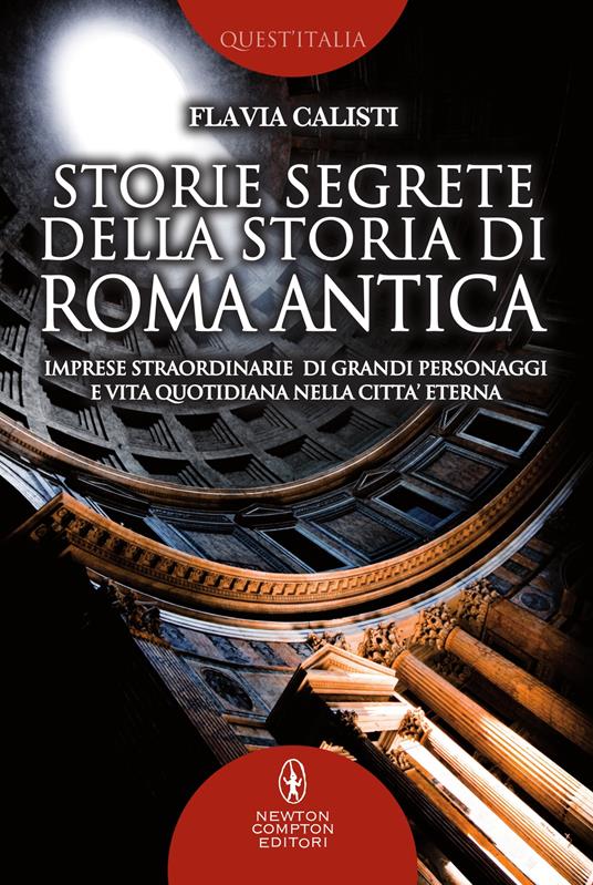 Storie segrete della storia di Roma antica. Imprese straordinarie di grandi personaggi e vita quotidiana nella città eterna - Flavia Calisti - ebook