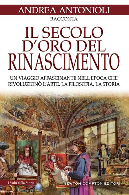 Il secolo d'oro del Rinascimento. Un viaggio affascinante nell'epoca che rivoluzionò l'arte, la filosofia, la storia - Andrea Antonioli - ebook